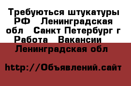 Требуються штукатуры РФ - Ленинградская обл., Санкт-Петербург г. Работа » Вакансии   . Ленинградская обл.